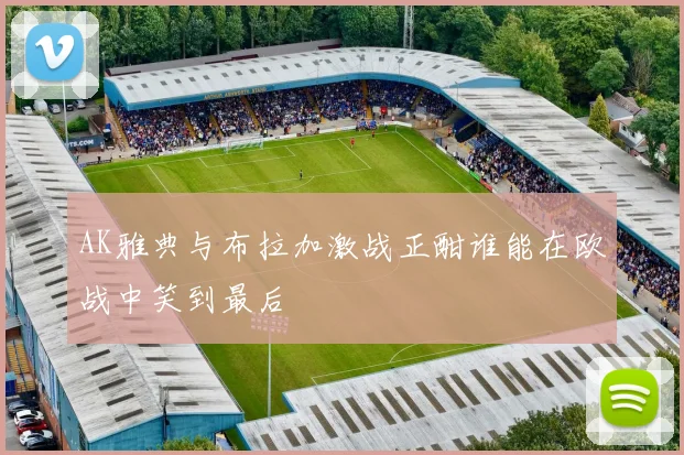 AK雅典与布拉加激战正酣谁能在欧战中笑到最后